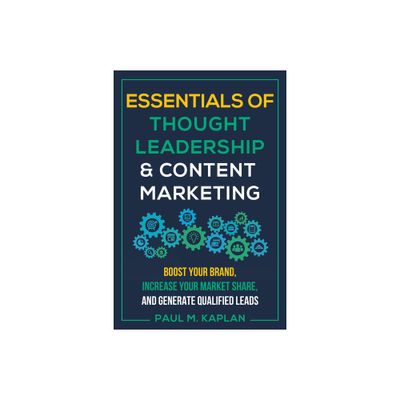 Essentials of Thought Leadership and Content Marketing - by Paul M Kaplan (Paperback)