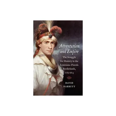 Adventurism and Empire - (The David J. Weber the New Borderlands History) by David Narrett (Paperback)