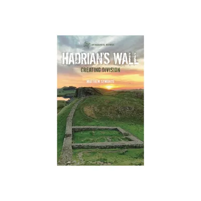 Hadrians Wall - (Archaeological Histories) by Matthew Symonds (Hardcover)