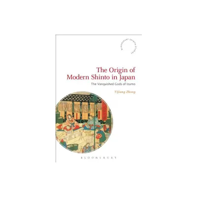 The Origin of Modern Shinto in Japan - (Bloomsbury Shinto Studies) by Yijiang Zhong (Paperback)