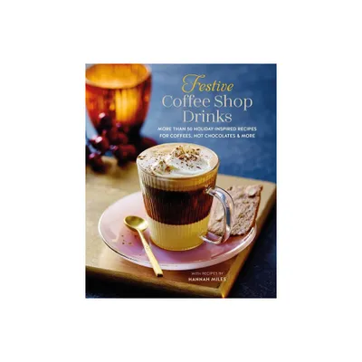 Festive Coffee Shop Drinks - by Hannah Miles (Hardcover)