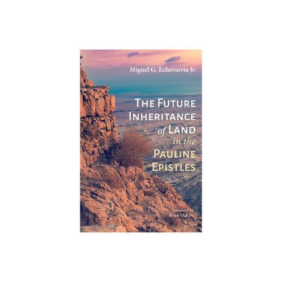 The Future Inheritance of Land in the Pauline Epistles - by Miguel G Echevarria (Hardcover)