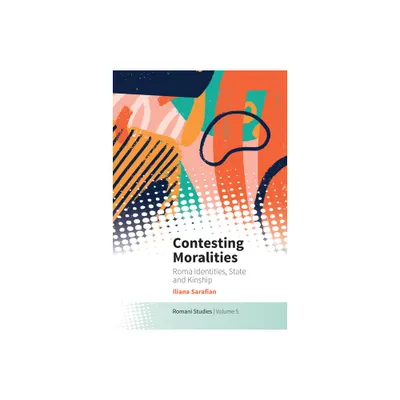 Contesting Moralities - (New Directions in Romani Studies) by Iliana Sarafian (Hardcover)