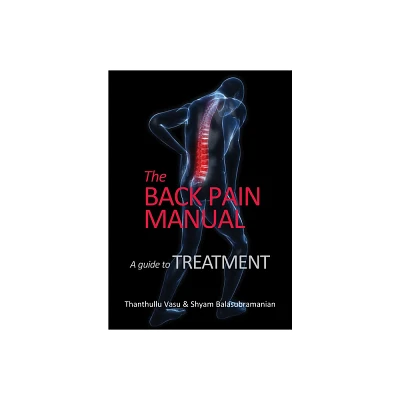 The Back Pain Manual -- A Guide to Treatment - by Thanthullu Vasu & Shyam Balasubramanian (Paperback)