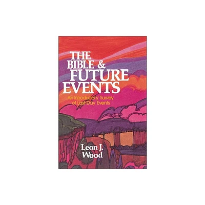 The Bible and Future Events - by Leon J Wood (Paperback)