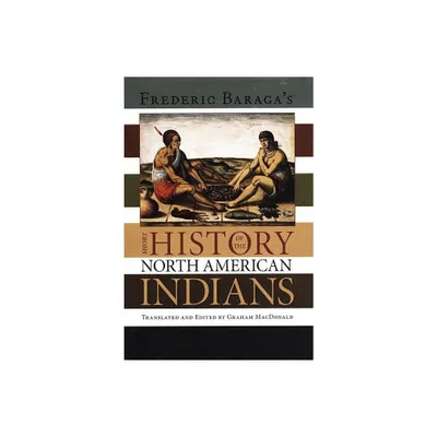 Frederick Baragas Short History of the North American Indians - by Graham A MacDonald (Paperback)