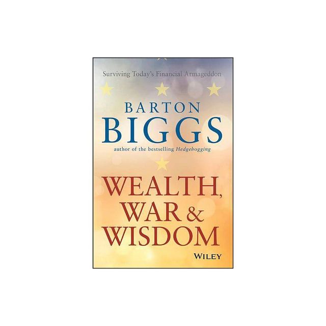 Wealth, War and Wisdom - by Barton Biggs (Paperback)