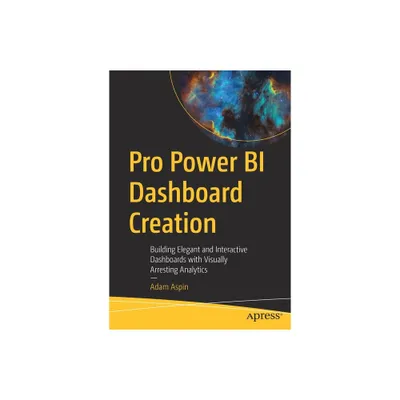 Pro Power Bi Dashboard Creation - by Adam Aspin (Paperback)