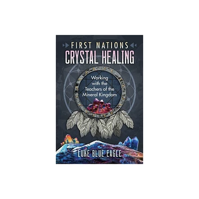 First Nations Crystal Healing - by Luke Blue Eagle (Paperback)