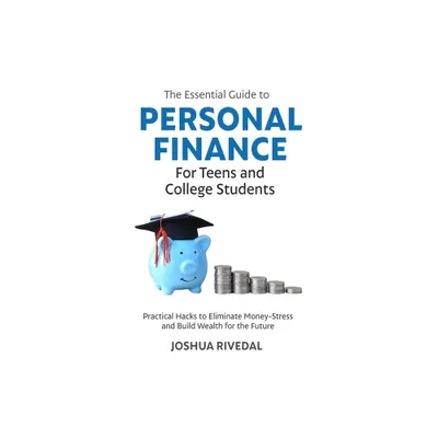 The Essential Guide to Personal Finance for Teens and College Students-Practical Hacks to Eliminate Money-Stress and Build Wealth for the Future