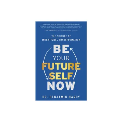 Be Your Future Self Now - by Benjamin Hardy (Paperback)