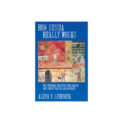 How Russia Really Works - (Culture and Society After Socialism) by Alena V Ledeneva (Paperback)