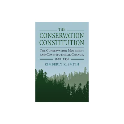 The Conservation Constitution - (Environment and Society) by Kimberly K Smith (Hardcover)