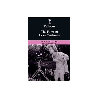 Refocus: The Films of Doris Wishman - (Refocus: The American Directors) by Alicia Kozma & Finley Freibert (Paperback)