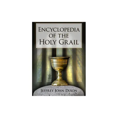 Encyclopedia of the Holy Grail - (McFarland Myth and Legend Encyclopedias) by Jeffrey John Dixon (Paperback)