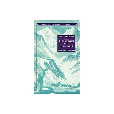 Alaska Days with John Muir - (Peregrine Smith Literary Naturalists) by Samuel Hall Young (Paperback)