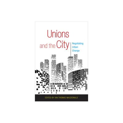 Unions and the City - by Ian Thomas MacDonald (Paperback)