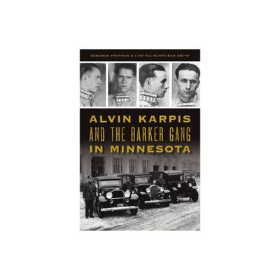 Alvin Karpis and the Barker Gang in Minnesota - (True Crime) by Deborah Frethem & Cynthia Schreiner Smith (Paperback)