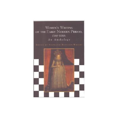 Womens Writing of the Early Modern Period 1588-1688 - (Womens Writing Anthologies) by Stephanie Hodgson-Wright (Paperback)