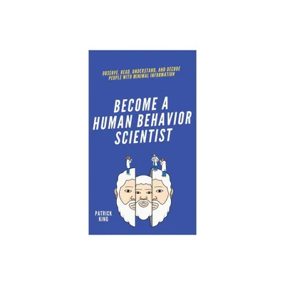 Become A Human Behavior Scientist - by Patrick King (Hardcover)