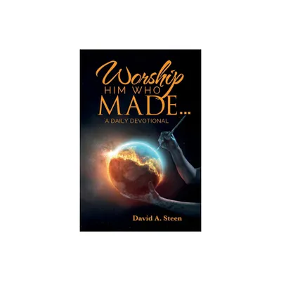 Worship Him Who Made. . . - 2nd Edition by David A Steen (Paperback)