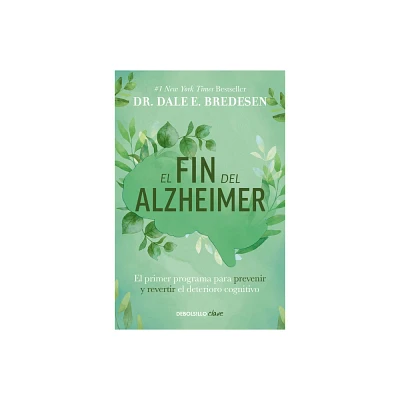 El Fin del Alzheimer: El Primer Programa Para Prevenir Y Revertir El Deterioro Cognitivo / The End of Alzheimers: The First Program to Prevent and