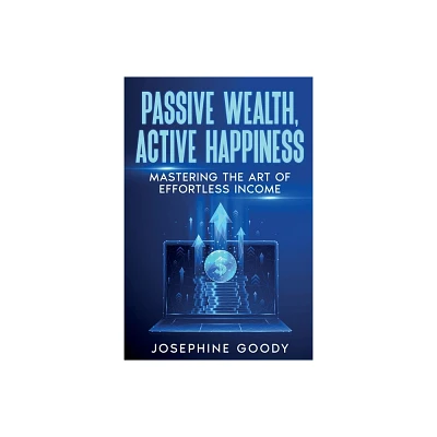 Passive Wealth, Active Happiness - by Josephine Goody (Paperback)