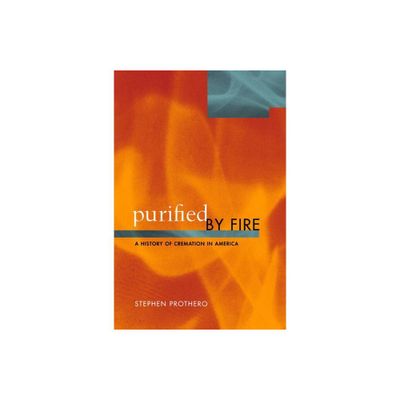 Purified by Fire - (History of Cremation in America) by Stephen Prothero (Paperback)