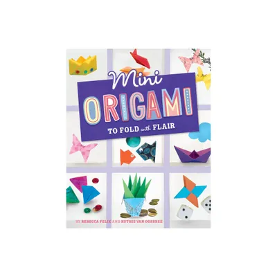 Mini Origami to Fold with Flair - (Mini Makers) by Rebecca Felix & Ruthie Van Oosbree (Hardcover)