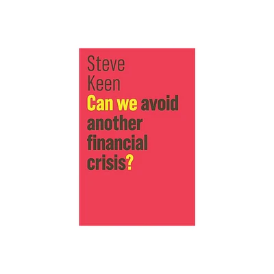 Can We Avoid Another Financial Crisis? - (Future of Capitalism) by Steve Keen (Paperback)