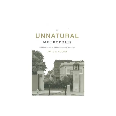 An Unnatural Metropolis - by Craig E Colten (Paperback)