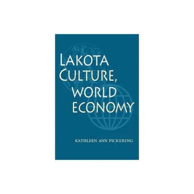 Lakota Culture, World Economy - by Kathleen Ann Pickering (Paperback)