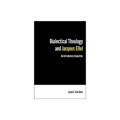 Dialectical Theology and Jacques Ellul - by Jacob E Van Vleet (Paperback)