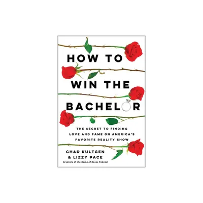 How to Win the Bachelor - by Chad Kultgen & Lizzy Pace (Paperback)