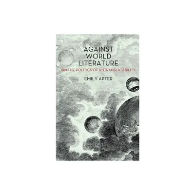 Against World Literature - by Emily Apter (Paperback)