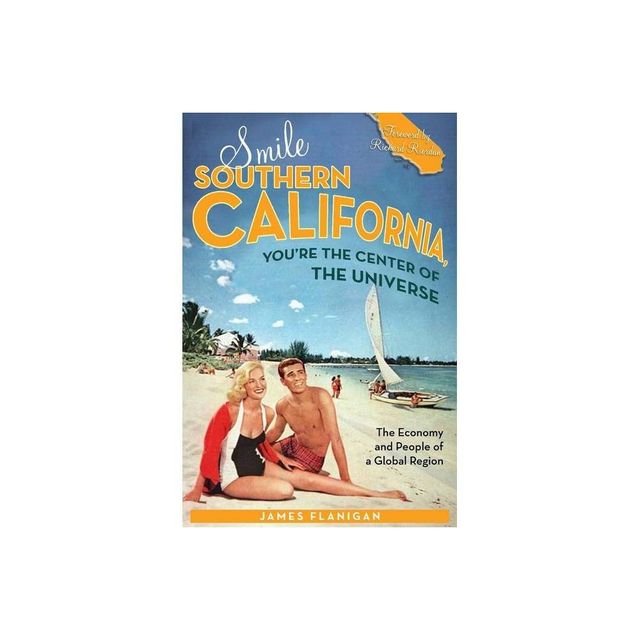 Smile Southern California, Youre the Center of the Universe - by James Flanigan (Hardcover)