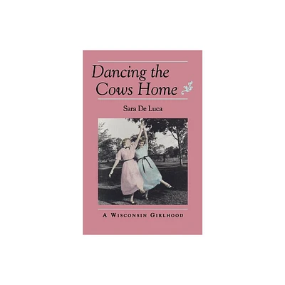 Dancing the Cows Home - (Midwest Reflections) by Sara de Luca (Paperback)