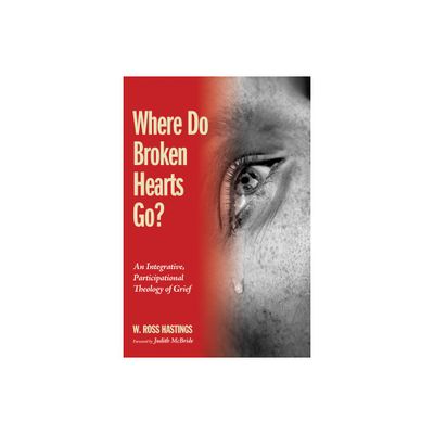 Where Do Broken Hearts Go? - by W Ross Hastings (Paperback)