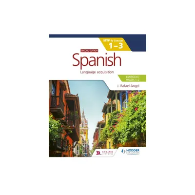 Spanish for the IB MYP 1-3 (Emergent/Phases 1-2): MYP by Concept Second Edition - (Myp by Concept) by J Rafael Angel (Paperback)