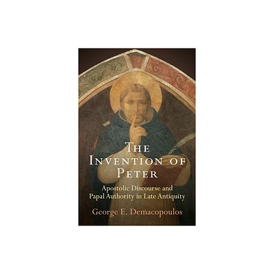 The Invention of Peter - (Divinations: Rereading Late Ancient Religion) by George E Demacopoulos (Paperback)