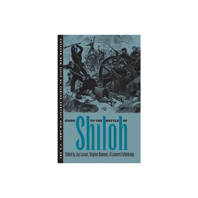 Guide to the Battle of Shiloh - (U.S. Army War College Guides to Civil War Battles) by Jay Luvaas & Leonard Fullenkamp & Stephen Bowman (Paperback)