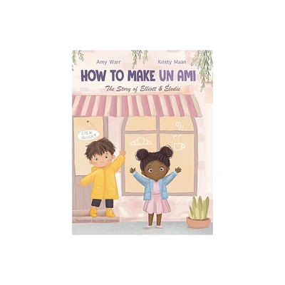 How to Make Un Ami - by Amy Warr & Kristy Maan (Hardcover)