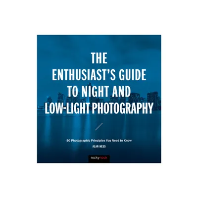 The Enthusiasts Guide to Night and Low-Light Photography - by Alan Hess (Paperback)