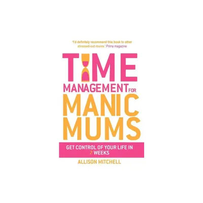 Time Management for Manic Mums - by Allison Mitchell (Paperback)