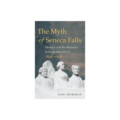 The Myth of Seneca Falls - (Gender and American Culture) by Lisa Tetrault (Paperback)