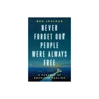 Never Forget Our People Were Always Free - by Benjamin Todd Jealous (Hardcover)