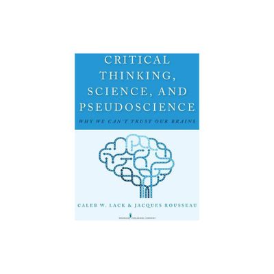 Critical Thinking, Science, and Pseudoscience - by Caleb W Lack & Jacques Rousseau (Paperback)