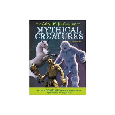 The Genius Kids Guide to Mythical Creatures - by Sara Novak (Paperback)