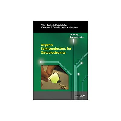 Organic Semiconductors for Optoelectronics - (Wiley Materials for Electronic & Optoelectronic Applications) by Hiroyoshi Naito (Hardcover)