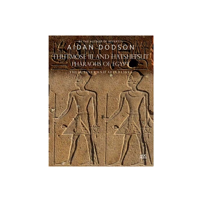 Thutmose III and Hatshepsut, Pharaohs of Egypt - (Lives and Afterlives) by Aidan Dodson (Hardcover)